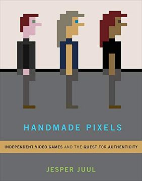 portada Handmade Pixels: Independent Video Games and the Quest for Authenticity (The mit Press) 
