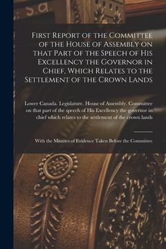 portada First Report of the Committee of the House of Assembly on That Part of the Speech of His Excellency the Governor in Chief, Which Relates to the Settle