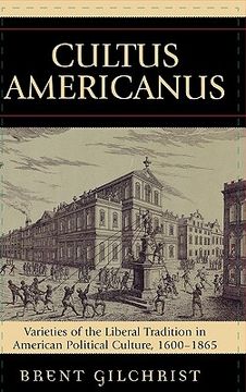 portada cultus americanus: varieties of the liberal tradition in american political culture, 1600-1865