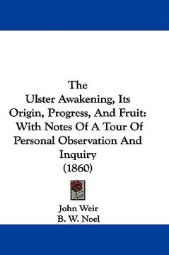 portada the ulster awakening, its origin, progress, and fruit: with notes of a tour of personal observation and inquiry (1860) (en Inglés)