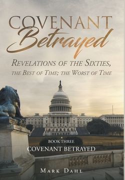 portada Covenant Betrayed: Revelations of the Sixties, the Best of Time; the Worst of Time