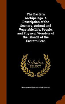 portada The Eastern Archipelago. A Description of the Scenery, Animal and Vegetable Life, People, and Physical Wonders of the Islands of the Eastern Seas