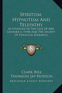 portada spiritism, hypnotism and telepathy: as involved in the case of mrs. leonora e. piper and the society of psychical research (en Inglés)
