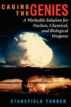 portada caging the genies: a workable solution for nuclear, chemical, and biological weapons (en Inglés)