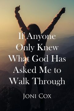 portada If Anyone Only Knew What God Has Asked Me to Walk Through (en Inglés)