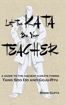 portada Let The Kata Be Your Teacher: A guide to the ancient karate forms Tang Soo Do and Goju-Ryu (en Inglés)