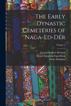 portada The Early Dynastic Cemeteries of Naga-ed-Dêr; Volume 1