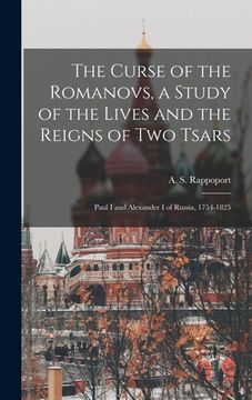 portada The Curse of the Romanovs, a Study of the Lives and the Reigns of Two Tsars: Paul I and Alexander I of Russia, 1754-1825 (en Inglés)