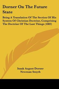 portada dorner on the future state: being a translation of the section of his system of christian doctrine, comprising the doctrine of the last things (18 (en Inglés)