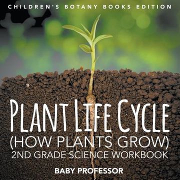 portada Plant Life Cycle (How Plants Grow): 2nd Grade Science Workbook Children's Botany Books Edition (en Inglés)