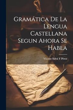 portada Gramática de la Lengua Castellana Segun Ahora se Habla (in Spanish)
