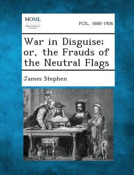 portada War in Disguise; Or, the Frauds of the Neutral Flags (in English)