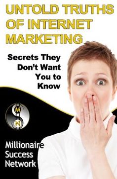 portada Untold Truths of Internet Marketing: Secrets They Don't Want You To Know (en Inglés)