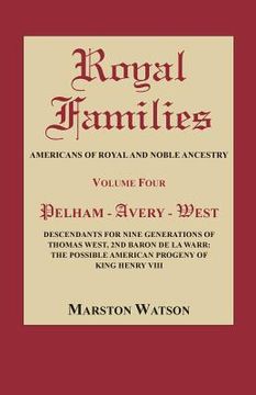 portada Royal Families: Americans of Royal and Noble Ancestry, Volume Four: Pelham-Avery-West: Descendants for Nine Generations of Thomas West (en Inglés)