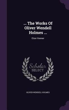 portada ... The Works Of Oliver Wendell Holmes ...: Elsie Venner (en Inglés)