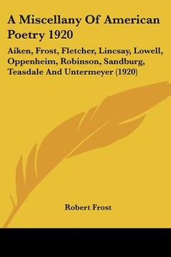 portada a miscellany of american poetry 1920: aiken, frost, fletcher, lincsay, lowell, oppenheim, robinson, sandburg, teasdale and untermeyer (1920) (in English)