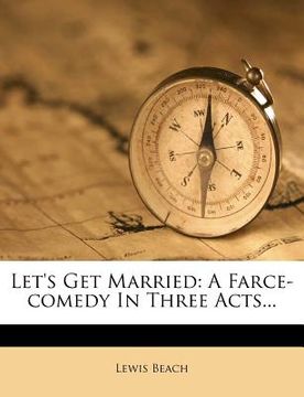 portada let's get married: a farce-comedy in three acts... (en Inglés)