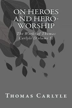 portada On Heroes and Hero-Worship: The Works of Thomas Carlyle (Volume 5) (en Inglés)