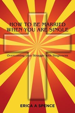 portada How to be Married when you are Single: Overcoming your Struggle with Singleness (en Inglés)