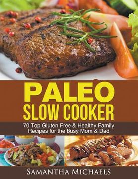 portada Paleo Slow Cooker: 70 Top Gluten Free & Healthy Family Recipes for the Busy Mom & Dad (en Inglés)