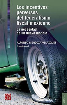 portada Los Incentivos Perversos del Federalismo Fiscal Mexicano (Lecturas de el Trimestre Económico