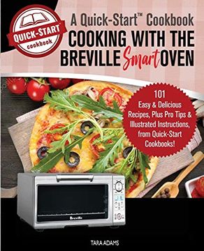 portada Cooking With the Breville Smart Oven, a Quick-Start Cookbook: 101 Easy and Delicious Recipes, Plus pro Tips and Illustrated Instructions, From Quick-Start Cookbooks! (en Inglés)
