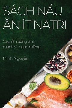 portada Sách nấu ăn ít natri: Cách ăn uống lành mạnh và ngon miệng (en Vietnamita)
