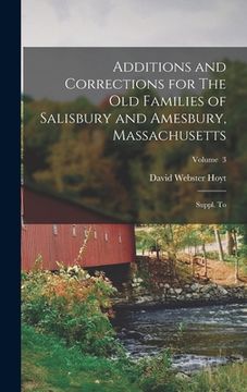 portada Additions and Corrections for The old Families of Salisbury and Amesbury, Massachusetts: Suppl. to; Volume 3 (en Inglés)