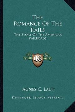 portada the romance of the rails: the story of the american railroads (en Inglés)
