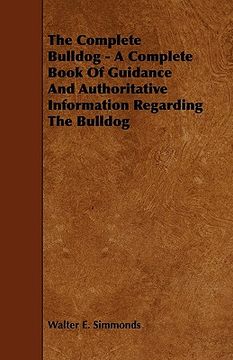 portada the complete bulldog - a complete book of guidance and authoritative information regarding the bulldog (en Inglés)