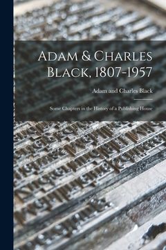 portada Adam & Charles Black, 1807-1957: Some Chapters in the History of a Publishing House (en Inglés)