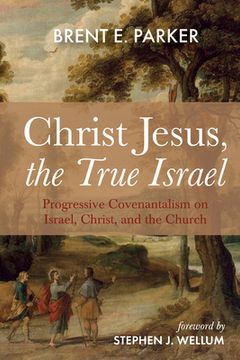 portada Christ Jesus, the True Israel: Progressive Covenantalism on Israel, Christ, and the Church (en Inglés)