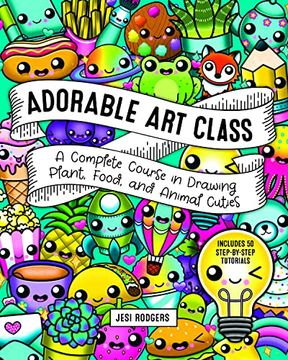 portada Adorable art Class: A Complete Course in Drawing Plant, Food, and Animal Cuties - Includes 75 Step-By-Step Tutorials (Cute and Cuddly Art) (en Inglés)