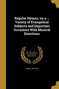 portada Regular Hymns, on a ... Variety of Evangelical Subjects and Important Occasions With Musical Directions (en Inglés)