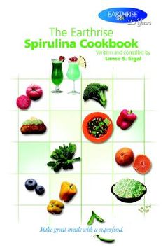 portada the earthrise spirulina cookbook: make great meals with a superfood. (en Inglés)