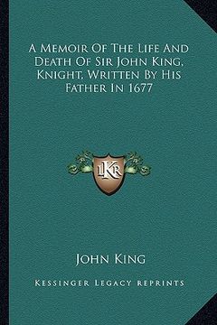 portada a memoir of the life and death of sir john king, knight, written by his father in 1677