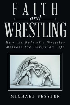 portada Faith and Wrestling: How the Role of a Wrestler Mirrors the Christian Life (en Inglés)