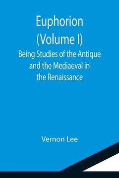 portada Euphorion (Volume I); Being Studies of the Antique and the Mediaeval in the Renaissance (en Inglés)