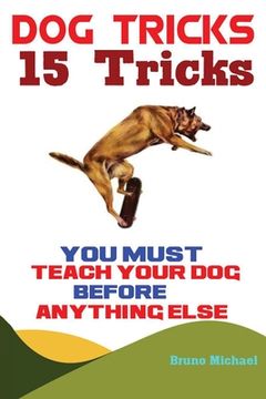 portada Dog Tricks: 15 Tricks You Must Teach Your Dog before Anything Else (en Inglés)