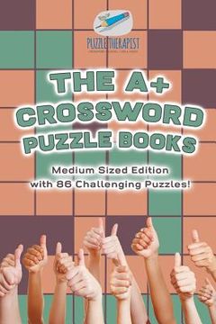 portada The A+ Crossword Puzzle Books Medium Sized Edition with 86 Challenging Puzzles! (en Inglés)