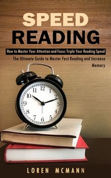 portada Speed Reading: How to Master Your Attention and Focus Triple Your Reading Speed (The Ultimate Guide to Master Fast Reading and Increa (en Inglés)