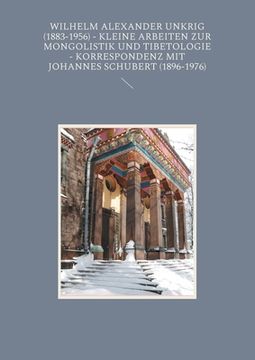 portada Wilhelm Alexander Unkrig (1883-1956) - Kleine Arbeiten zur Mongolistik und Tibetologie. Korrespondenz mit Johannes Schubert (1896-1976) (en Alemán)
