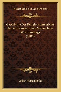 portada Geschichte Des Religionsunterrichts In Der Evangelischen Volksschule Wurttembergs (1903) (en Alemán)
