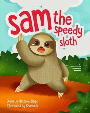 portada Sam The Speedy Sloth: An Inspirational Rhyming Picture Book (en Inglés)