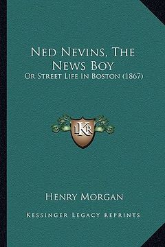 portada ned nevins, the news boy: or street life in boston (1867) or street life in boston (1867)