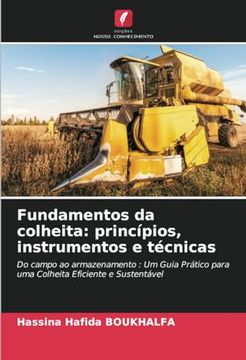 portada Fundamentos da Colheita: Princípios, Instrumentos e Técnicas: Do Campo ao Armazenamento: Um Guia Prático Para uma Colheita Eficiente e Sustentável (en Portugués)