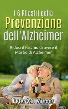 portada I 6 Pilastri della Prevenzione dell'Alzheimer: Riduci il Rischio di avere il Morbo di Alzheimer (en Italiano)