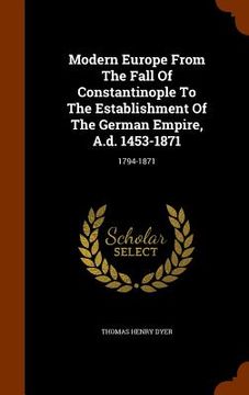 portada Modern Europe From The Fall Of Constantinople To The Establishment Of The German Empire, A.d. 1453-1871: 1794-1871