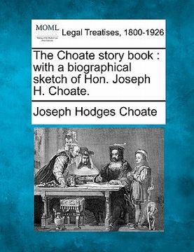 portada the choate story book: with a biographical sketch of hon. joseph h. choate. (en Inglés)