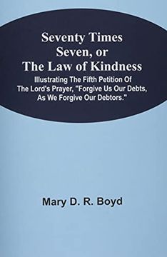 portada Seventy Times Seven, or the law of Kindness: Illustrating the Fifth Petition of the Lord'S Prayer, "Forgive us our Debts, as we Forgive our Debtors. "F (in English)